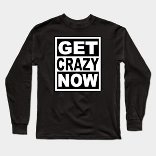 Get Crazy Now Long Sleeve T-Shirt